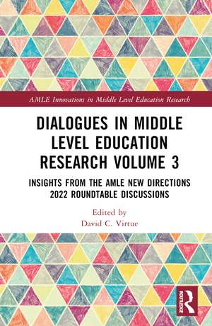 Dialogues in Middle Level Education Research Volume 3: Insights from the AMLE New Directions 2022 Roundtable Discussions de David C. Virtue