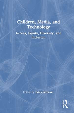 Children, Media, and Technology: Access, Equity, Diversity, and Inclusion de Erica Scharrer