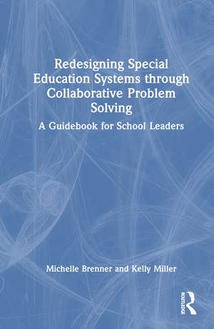 Redesigning Special Education Systems through Collaborative Problem Solving: A Guidebook for School Leaders de Michelle Brenner