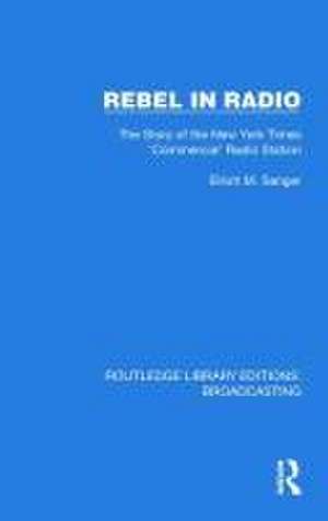 Rebel in Radio: The Story of the New York Times 'Commercial' Radio Station de Elliott M. Sanger