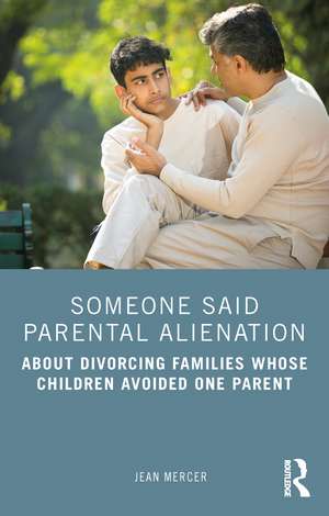 Someone Said Parental Alienation: About Divorcing Families Whose Children Avoided One Parent de Jean Mercer