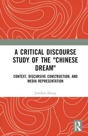 A Critical Discourse Study of the "Chinese Dream": Context, Discursive Construction, and Media Representation de Junchen Zhang