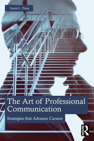 The Art of Professional Communication: Strategies that Advance Careers de Daniel Plung