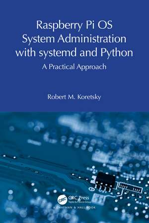 Raspberry Pi OS System Administration with systemd and Python: A Practical Approach de Robert M. Koretsky