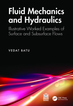 Fluid Mechanics and Hydraulics: Illustrative Worked Examples of Surface and Subsurface Flows de Vedat Batu