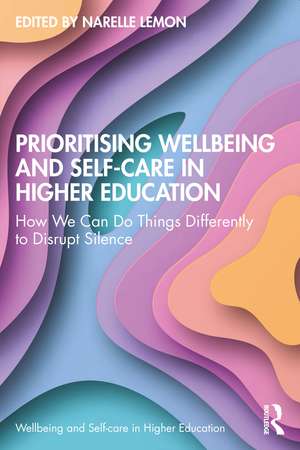 Prioritising Wellbeing and Self-Care in Higher Education: How We Can Do Things Differently to Disrupt Silence de Narelle Lemon