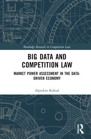 Big Data and Competition Law: Market Power Assessment in the Data-Driven Economy de Alptekin Koksal