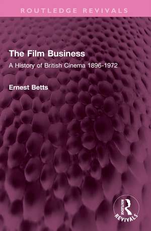 The Film Business: A History of British Cinema 1896-1972 de Ernest Betts