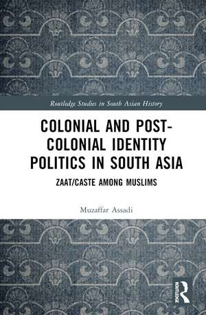 Colonial and Post-Colonial Identity Politics in South Asia: Zaat/Caste Among Muslims de Muzaffar Assadi