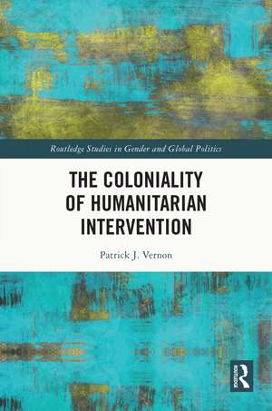 The Coloniality of Humanitarian Intervention de Patrick J. Vernon