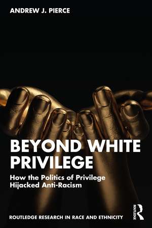 Beyond White Privilege: How the Politics of Privilege Hijacked Anti-Racism de Andrew J. Pierce