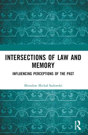 Intersections of Law and Memory: Influencing Perceptions of the Past de Mirosław Michał Sadowski