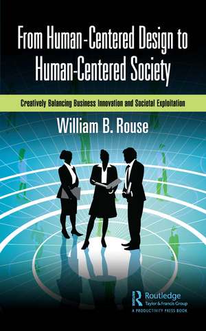 From Human-Centered Design to Human-Centered Society: Creatively Balancing Business Innovation and Societal Exploitation de William B. Rouse