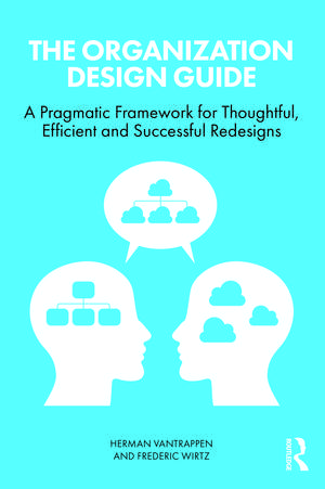 The Organization Design Guide: A Pragmatic Framework for Thoughtful, Efficient and Successful Redesigns de Herman Vantrappen