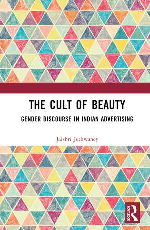 The Cult of Beauty: Gender Discourse in Indian Advertising de Jaishri Jethwaney