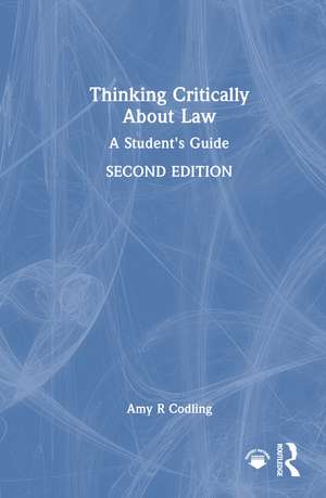 Thinking Critically About Law: A Student's Guide de Amy R Codling