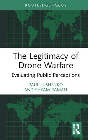 The Legitimacy of Drone Warfare: Evaluating Public Perceptions de Paul Lushenko