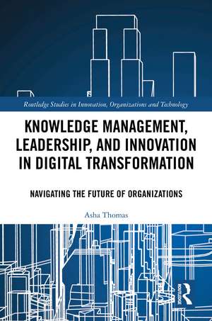 Knowledge Management, Leadership, and Innovation in Digital Transformation: Navigating the Future of Organizations de Asha Thomas