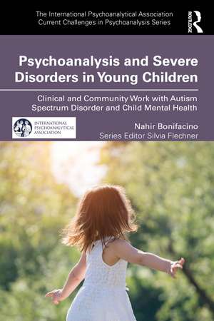 Psychoanalysis and Severe Disorders in Young Children: Clinical and Community Work with Autism Spectrum Disorder and Child Mental Health de Nahir Bonifacino