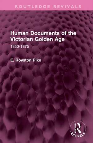 Human Documents of the Victorian Golden Age: 1850-1875 de E. Royston Pike