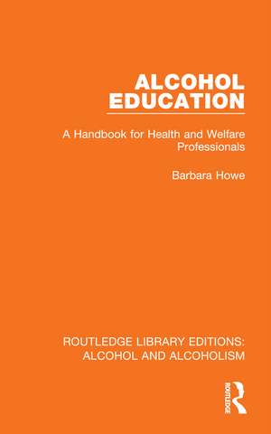 Alcohol Education: A Handbook for Health and Welfare Professionals de Barbara Howe