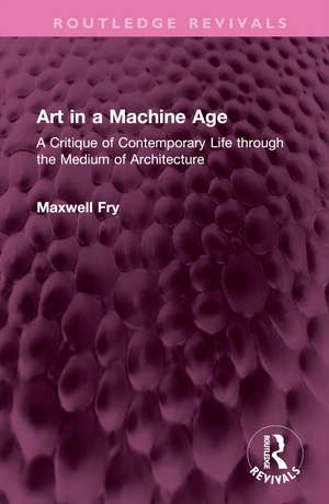 Art in a Machine Age: A Critique of Contemporary Life through the Medium of Architecture de Maxwell Fry