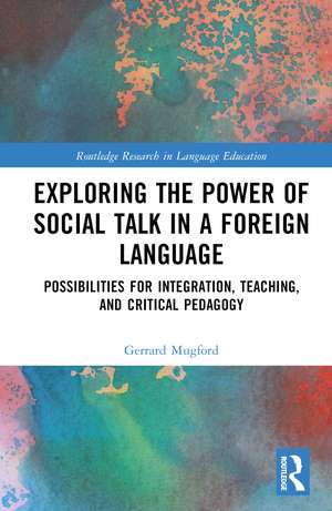 Exploring the Power of Social Talk in a Foreign Language: Possibilities for Integration and Critical Pedagogy de Gerrard Mugford