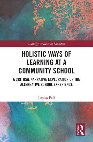 Holistic Ways of Learning at a Community School: A Critical Narrative Exploration of the Alternative School Experience de Jessica Poff