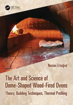 The Art and Science of Dome-Shaped Wood-Fired Ovens: Theory, Building Techniques, Thermal Profiling de Nesimi Ertuğrul