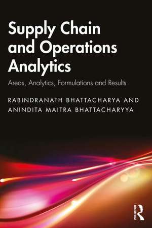 Supply Chain and Operations Analytics: Areas, Analytics, Formulations and Results de Rabindranath Bhattacharya