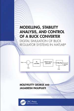 Modelling, Stability Analysis, and Control of a Buck Converter: Digital Simulation of Buck Regulator Systems in MATLAB® de Moleykutty George