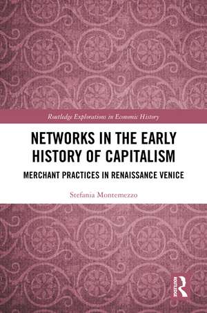 Networks in the Early History of Capitalism: Merchant Practices in Renaissance Venice de Stefania Montemezzo