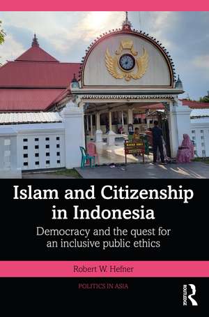 Islam and Citizenship in Indonesia: Democracy and the Quest for an Inclusive Public Ethics de Robert W. Hefner