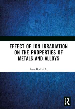 Effect of Ion Irradiation on the Properties of Metals and Alloys de Piotr Budzyński