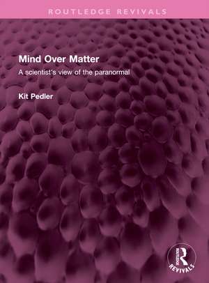 Mind Over Matter: A scientist's view of the paranormal de Kit Pedler