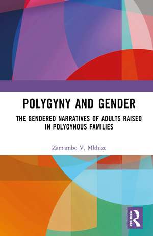 Polygyny and Gender: The Gendered Narratives of Adults Raised in Polygynous Families de Zamambo V. Mkhize