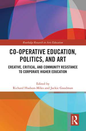 Co-operative Education, Politics, and Art: Creative, Critical, and Community Resistance to Corporate Higher Education de Richard Hudson-Miles