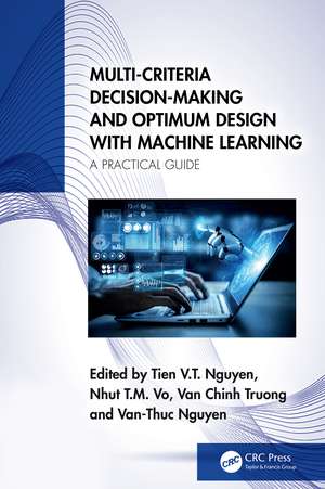 Multi-Criteria Decision-Making and Optimum Design with Machine Learning: A Practical Guide de Tien V.T. Nguyen