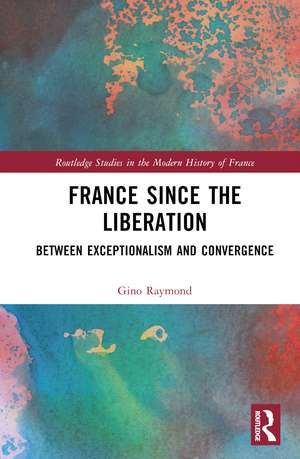 France Since the Liberation: Between Exceptionalism and Convergence de Gino Raymond