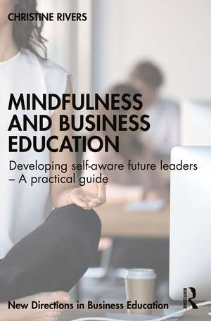 Mindfulness and Business Education: Developing self-aware future leaders – A practical guide de Christine Rivers