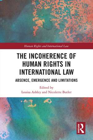 The Incoherence of Human Rights in International Law: Absence, Emergence and Limitations de Louisa Ashley