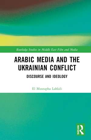 Arabic Media and the Ukrainian Conflict: Discourse and Ideology de El Mustapha Lahlali