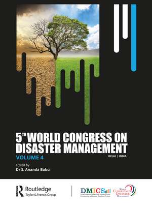 Fifth World Congress on Disaster Management: Volume IV: Proceedings of the International Conference on Disaster Management, November 24-27, 2021, New Delhi, India de S. Ananda Babu