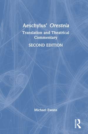 Aeschylus' Oresteia: Translation and Theatrical Commentary de Michael Ewans