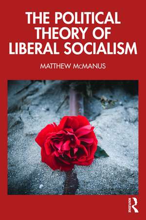 The Political Theory of Liberal Socialism de Matthew McManus