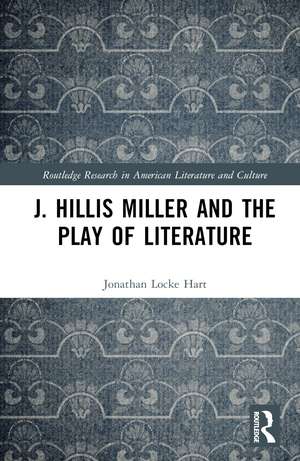 J. Hillis Miller and the Play of Literature de Jonathan Locke Hart