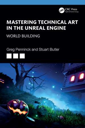 Mastering Technical Art in the Unreal Engine: World Building de Greg Penninck