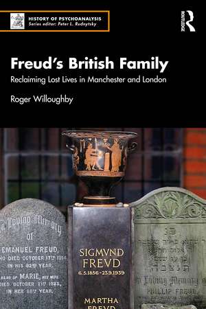 Freud’s British Family: Reclaiming Lost Lives in Manchester and London de Roger Willoughby