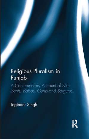 Religious Pluralism in Punjab: A Contemporary Account of Sikh Sants, Babas, Gurus and Satgurus de Joginder Singh