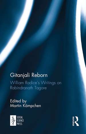 Gitanjali Reborn: William Radice’s Writings on Rabindranath Tagore de Martin Kämpchen